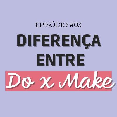 #03 diferença entre MAKE x DO #03 diferença entre MAKE x DO