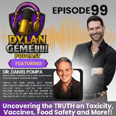 Episode #99 Featuring Dr. Daniel Pompa!! A dramatic journey of healing and discovery, The HARD TRUTH about toxicity, food safety and pushing back against false narratives and misleading marketing! Episode #99 Featuring Dr. Daniel Pompa!! A dramatic journey of healing and discovery, The HARD TRUTH about toxicity, food safety and pushing back against false narratives and misleading marketing!