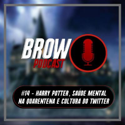 Brow Podcast #14 - Harry Potter, saúde mental na quarentena e cultura do twitter