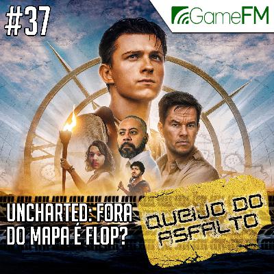 Queijo do Asfalto #37: Uncharted: Fora do Mapa é flop? – Podcast