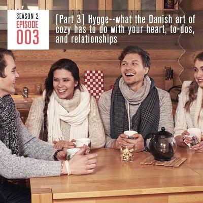 Season 2, Episode 003: Hygge--what the Danish art of cozy has to do with you Season 2, Episode 003: Hygge--what the Danish art of cozy has to do with you