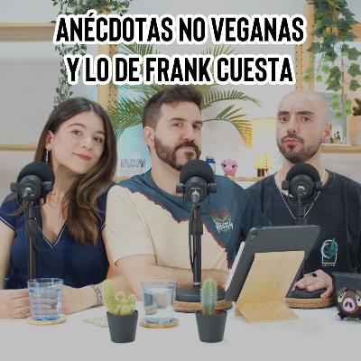 Anécdotas no veganas y lo de Frank Cuesta