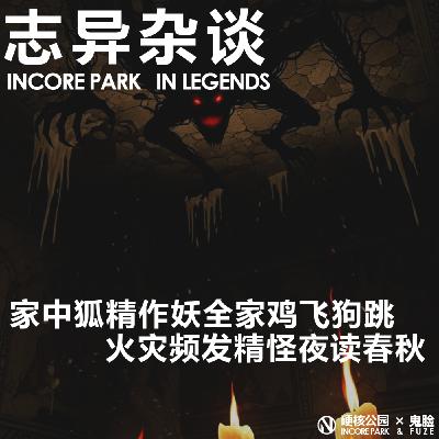 vol.494 志异杂谈 家中狐精作妖全家鸡飞狗跳,火灾频发精怪夜读春秋 vol.494 志异杂谈 家中狐精作妖全家鸡飞狗跳,火灾频发精怪夜读春秋