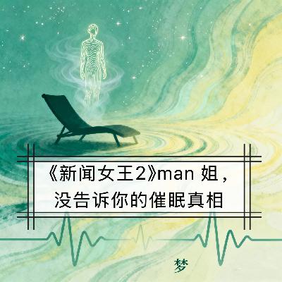 Vol.40. 《新闻女王2》｜Man姐催眠寻真相：潜意识的侦探还是骗局？