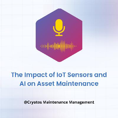The Impact of IoT Sensors and AI on Asset Maintenance The Impact of IoT Sensors and AI on Asset Maintenance
