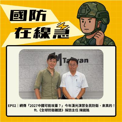 EP2｜網傳「2027中國可能攻臺？」今年漢光演習全民防衛，來真的！ft.《全球防衛雜誌》採訪主任 陳國銘
