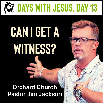 Can I Get A Witness? | Days With Jesus Day 13