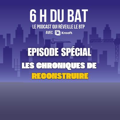 HORS SÉRIE - Semaine spéciale "les chroniques de RECONSTRUIRE"