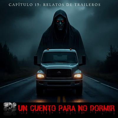 3 RELATOS DE TRAILEROS | UN CUENTO PARA NO DORMIR | Capítulo 15