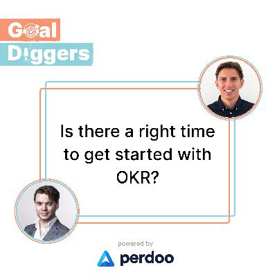 Is there a right time to get started with OKR?