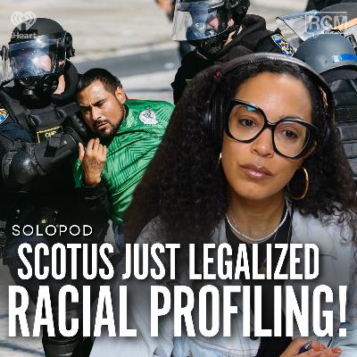 SCOTUS Just Legalized Racial Profiling | Angela Rye SoloPod