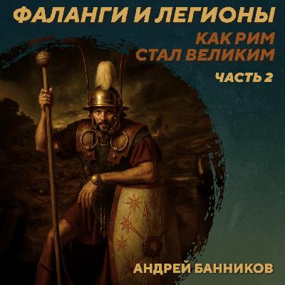 РС 431 Фаланги и легионы. Как Рим стал великим. Часть 2. Андрей Банников