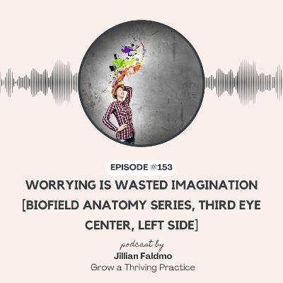 153. Worrying Is Wasted Imagination [Biofield Anatomy Series, Third Eye Center, Left Side]