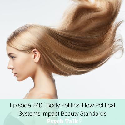 Episode 240 | Body Politics: How Political Systems Impact Beauty Standards