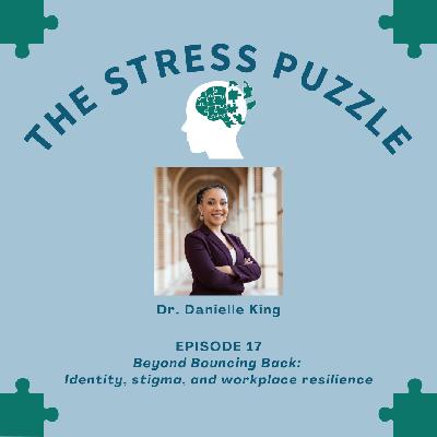Beyond Bouncing Back: Identity, stigma, and workplace resilience with Dr. Danielle King Beyond Bouncing Back: Identity, stigma, and workplace resilience with Dr. Danielle King