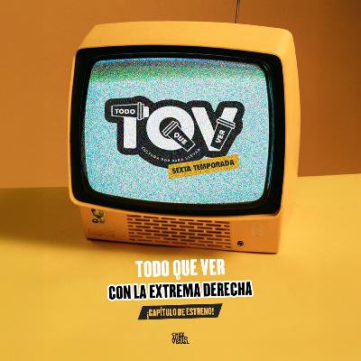T6; Ep 03 - TQV con la Extrema Derecha.