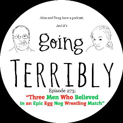 Ep. 273: Three Men Who Believed in an Epic Egg Nog Wrestling Match