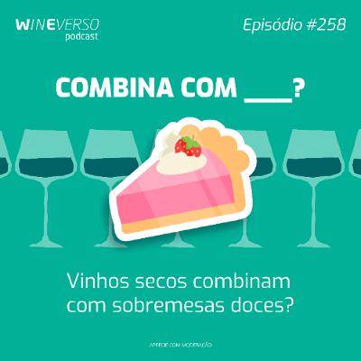 Combina com ___? Vinhos secos combinam com sobremesas doces?