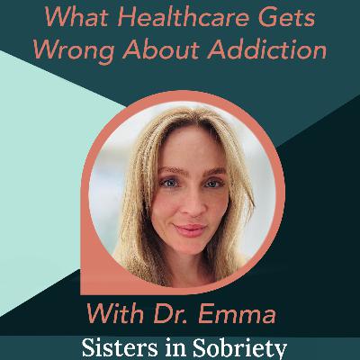 What Healthcare Gets Wrong About Addiction With Dr. Emma What Healthcare Gets Wrong About Addiction With Dr. Emma