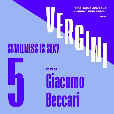 Ep. 5 - Smallness is sexy, con Giacomo Beccari