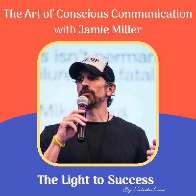 E10: The Art of Conscious Communication with Jamie Miller E10: The Art of Conscious Communication with Jamie Miller