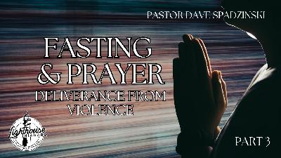 Fasting & Prayer: Deliverance from Violence - Pastor Dave Spadzinski Fasting & Prayer: Deliverance from Violence - Pastor Dave Spadzinski