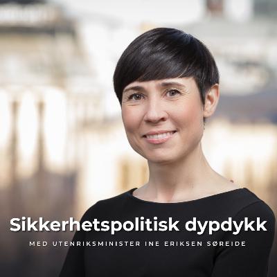 Sikkerhetspolitisk dypdykk: Utenriksminister Ine Eriksen Søreide