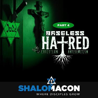 Part 4 - Baseless Hatred - The Roots of Christian Antisemitism