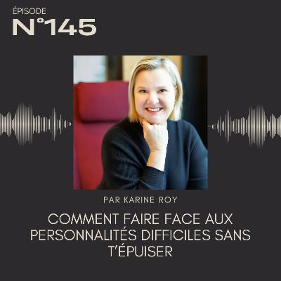 145- Comment faire face aux personnalités difficiles sans t’épuiser