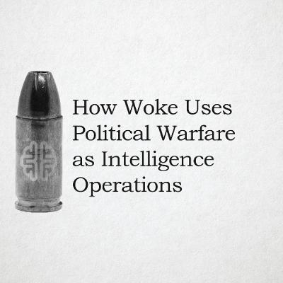 How Woke Uses Political Warfare as Intelligence Operations