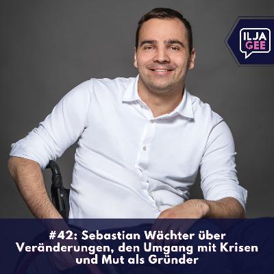 #42: Sebastian Wächter über Veränderung, Umgang mit Krisen und Mut als Gründer