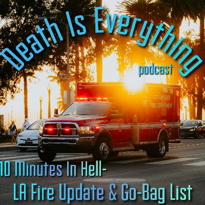 10 Minutes In Hell- LA Fire Update and Go-Bag List