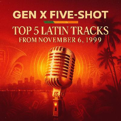 Gen X Five-Shot Episode 5: Top 5 Latin Tracks from November 6 1999