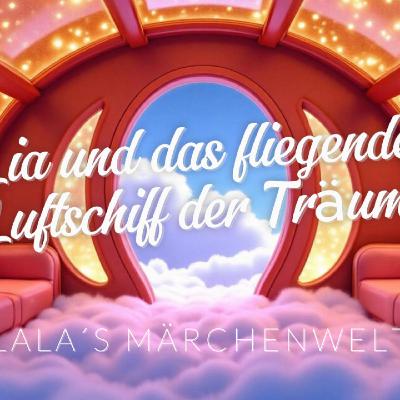 Kindergeschichten 🌟 Lia und das fliegende Luftschiff der Träume 🌟 Hörbuch für Kinder Lala´s Märchenwelt