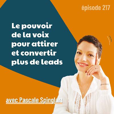 217 - Le pouvoir de la voix pour attirer et convertir plus de leads - avec Pascale Spinglart | neurovente, prospection et closing B2B