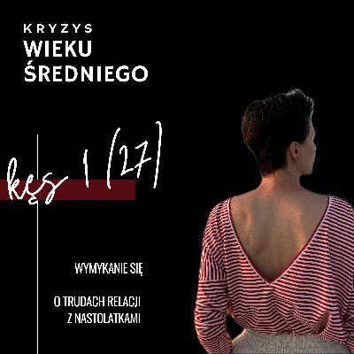 Kęs 1 (27) | Wymykanie się. O trudach relacji z nastolatkami Kęs 1 (27) | Wymykanie się. O trudach relacji z nastolatkami