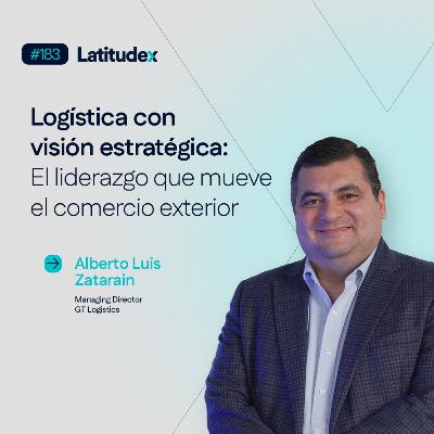 Podcast 183 - Alberto Luis Zatarain - Logística con visión estratégica: El liderazgo que mueve el comercio exterior.