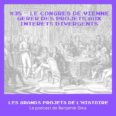 #35 - Le congrès de Vienne – Gérer des projets aux intérêts divergents #35 - Le congrès de Vienne – Gérer des projets aux intérêts divergents