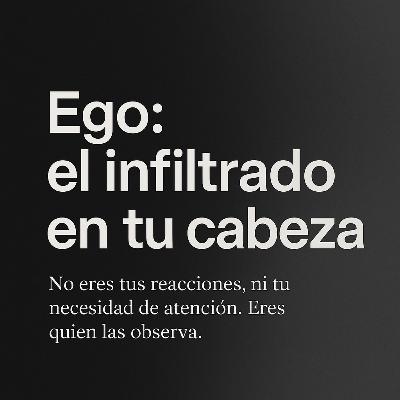 Ego: el infiltrado en tu cabeza.