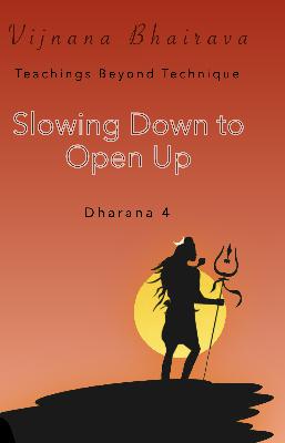 Slowing Down to Open Up: Vijnana Bhairava, Dharana 4