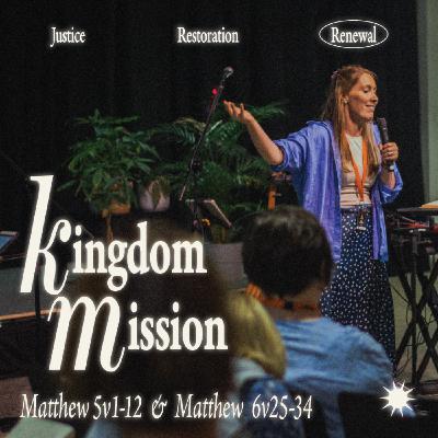 Kingdom Mission (Matthew 5:1-12, 6:25-34)