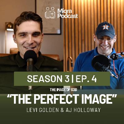 "The Perfect Image - The Image of God" | Season 3 EP. 4 | AJ Holloway & Levi Golden "The Perfect Image - The Image of God" | Season 3 EP. 4 | AJ Holloway & Levi Golden