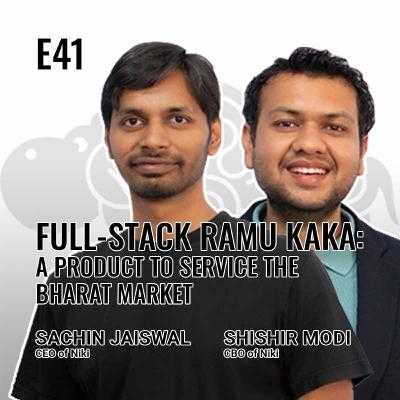 E41: Full-stack Ramu Kaka - A product to service the Bharat market by Sachin Jaiswal & Shishir Modi