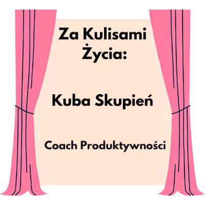Za Kulisami Życia: Kuba Skupień - Coach Produktywności