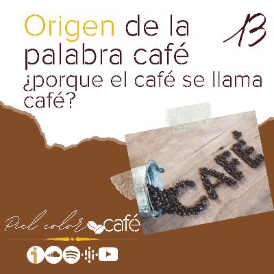 EP13. Origen de la palabra café - ¿porque el café se llama café?