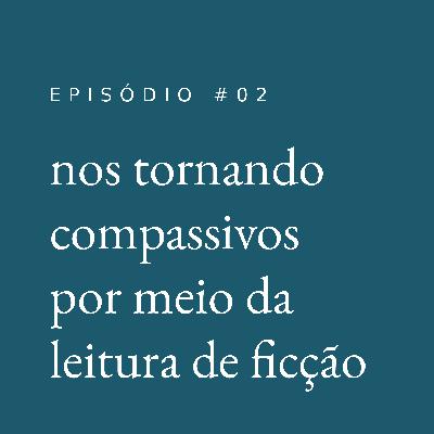 nos tornando compassivos por meio da leitura de ficção #02