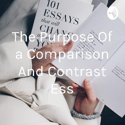 The purpose of a comparison and contrast essay