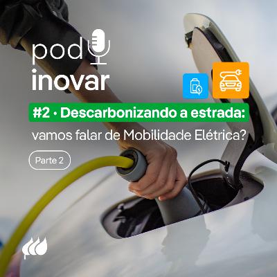 PodInovar - #2 Descarbonizando a estrada: vamos falar de Mobilidade Elétrica? Parte 2