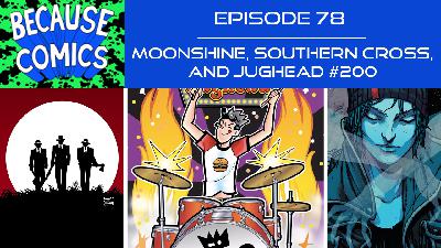 Ep 78 - Moonshine, Southern Cross, and Jughead #200 Ep 78 - Moonshine, Southern Cross, and Jughead #200