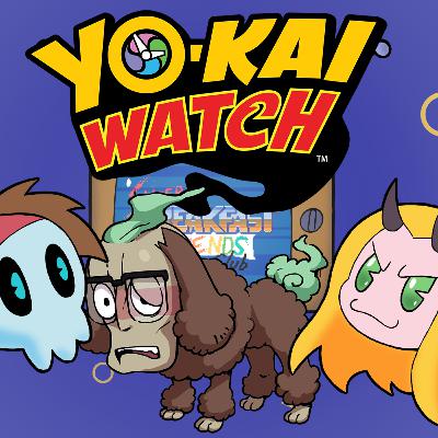 Episode 134: Yo-Kai Watch (Part 3)